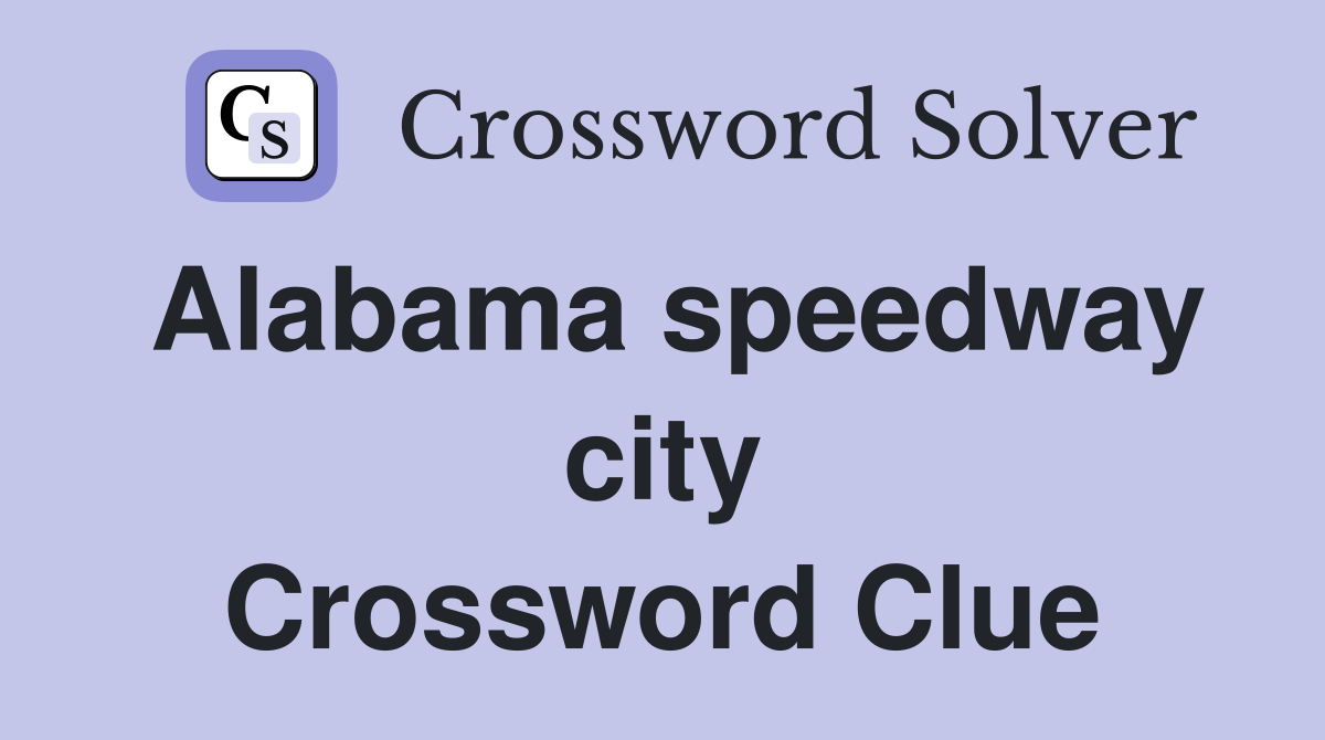 Alabama speedway city Crossword Clue Answers Crossword Solver